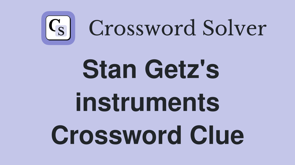 Stan Getz's instruments Crossword Clue