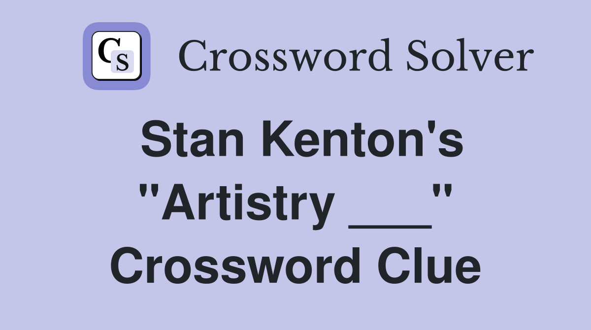 Stan Kenton's "Artistry ___" Crossword Clue