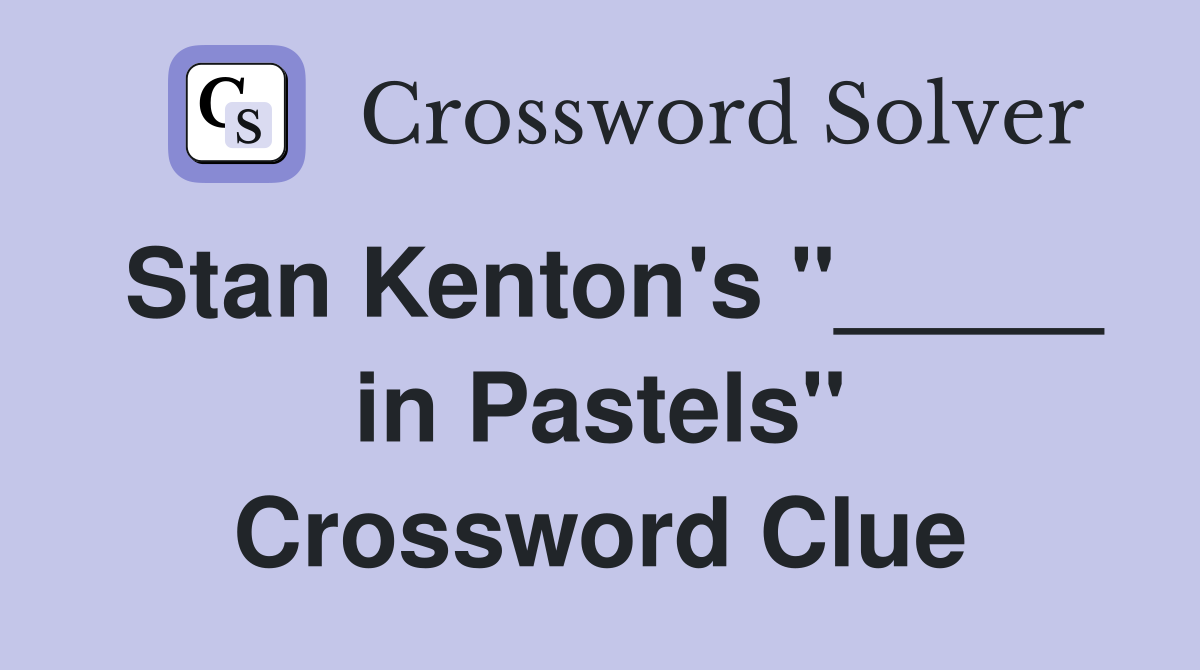 Stan Kenton's "_____ in Pastels" Crossword Clue