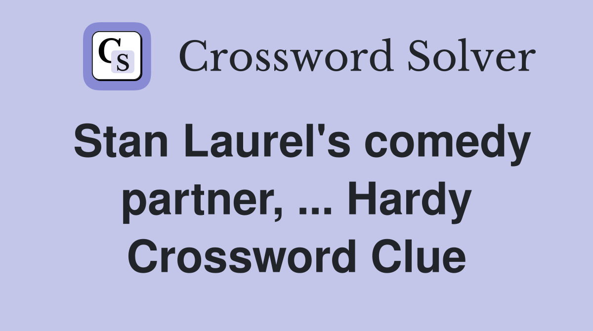 Stan Laurel's comedy partner, ... Hardy Crossword Clue