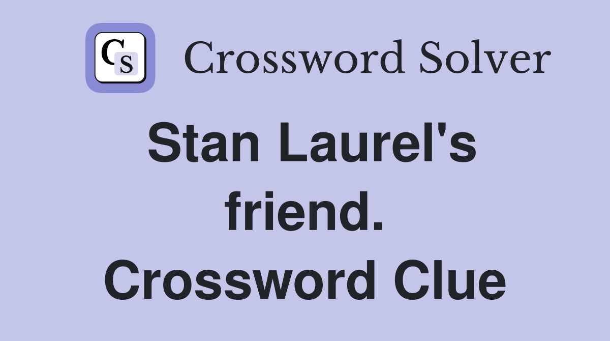 Stan Laurel's friend. Crossword Clue