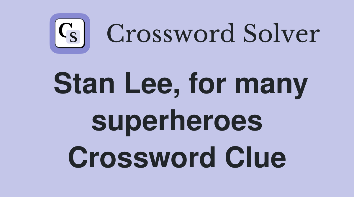 Stan Lee, for many superheroes Crossword Clue