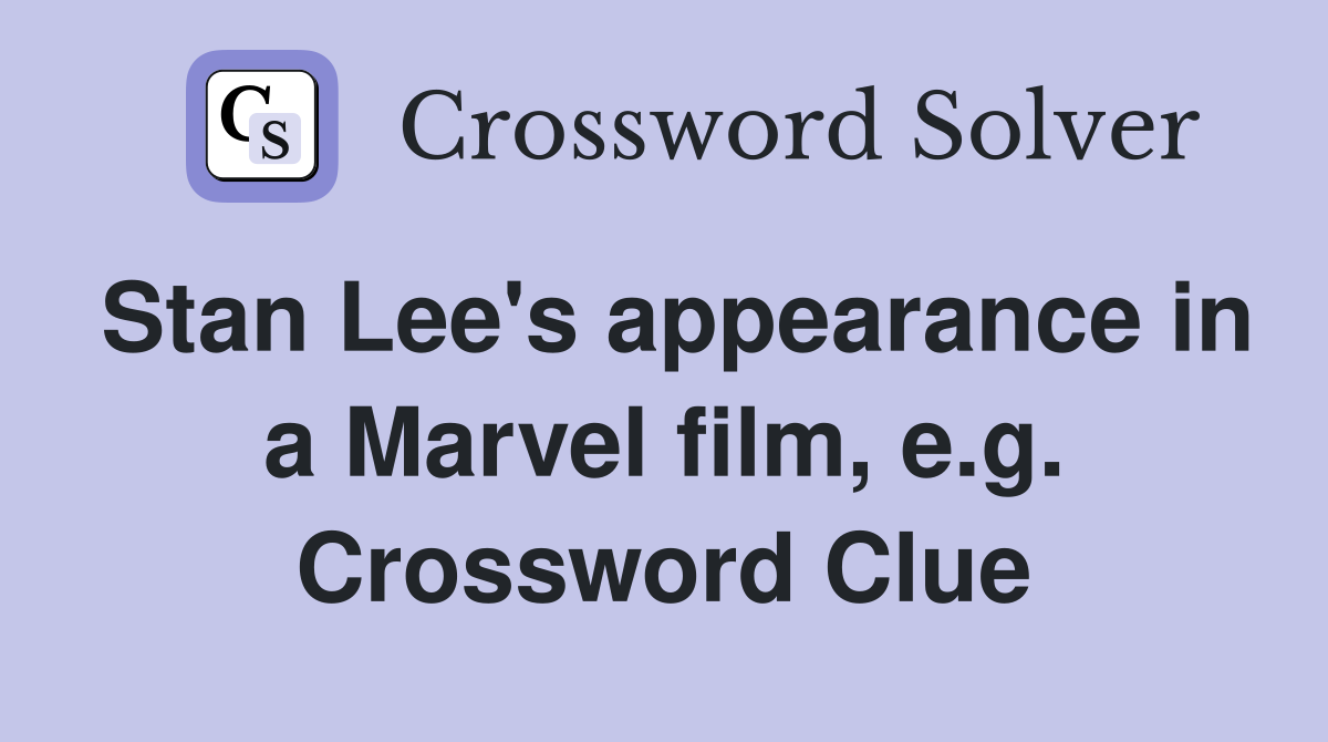 Stan Lee's appearance in a Marvel film, e.g. Crossword Clue
