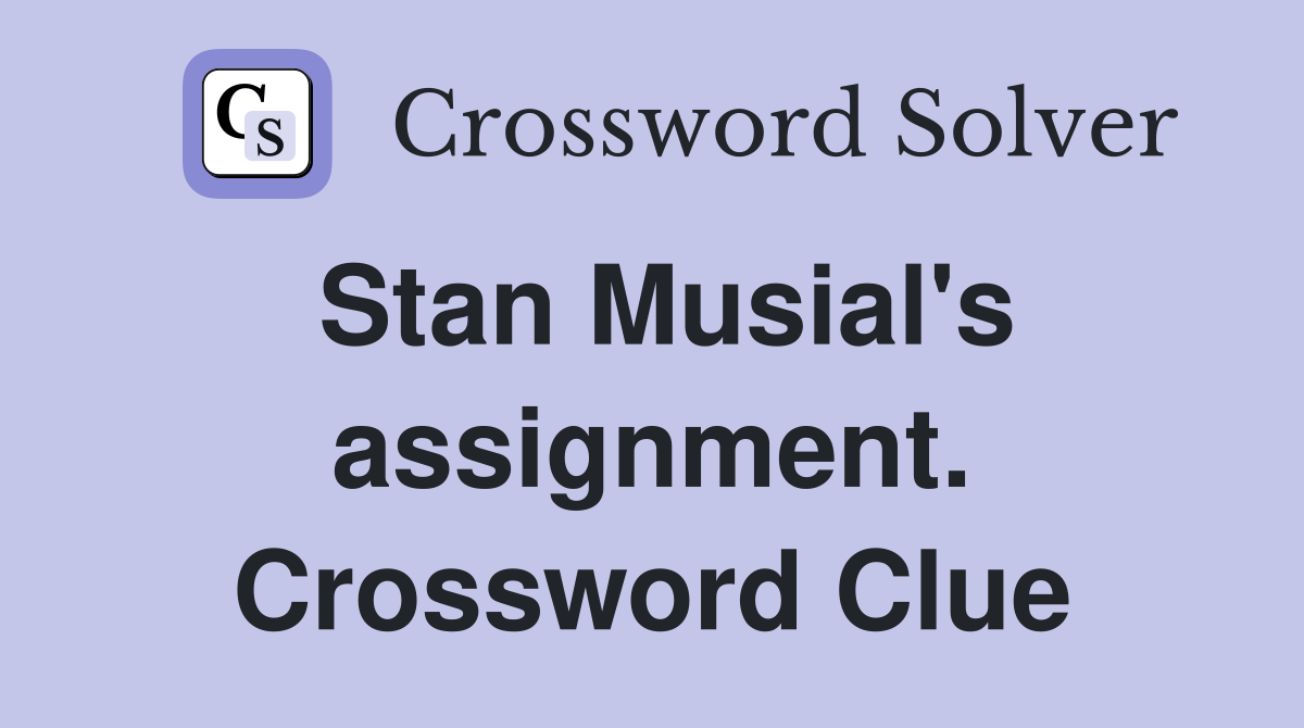 Stan Musial's assignment. Crossword Clue