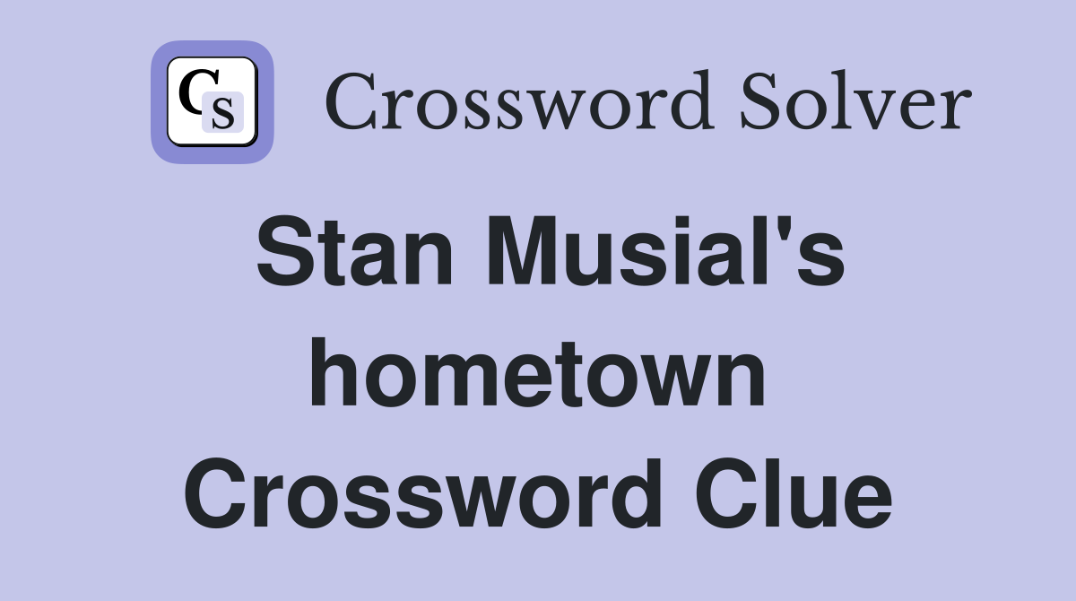 Stan Musial's hometown Crossword Clue