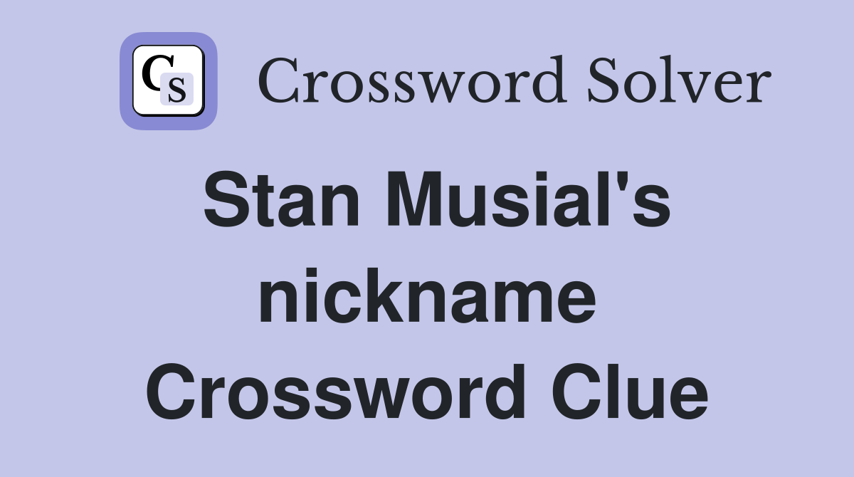 Stan Musial's nickname Crossword Clue