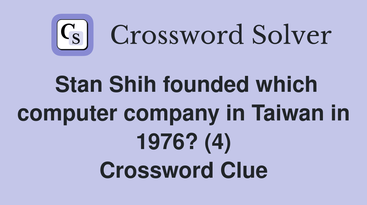 Stan Shih founded which computer company in Taiwan in 1976? (4) Crossword Clue