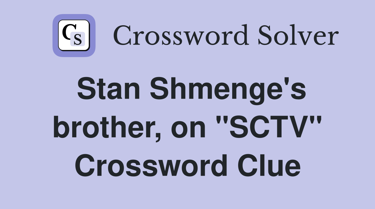 Stan Shmenge's brother, on "SCTV" Crossword Clue