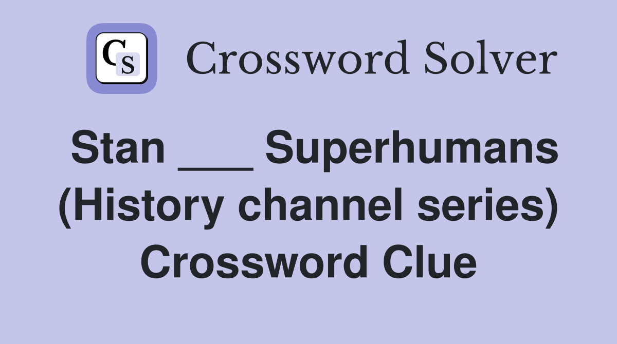 Stan ___ Superhumans (History channel series) Crossword Clue