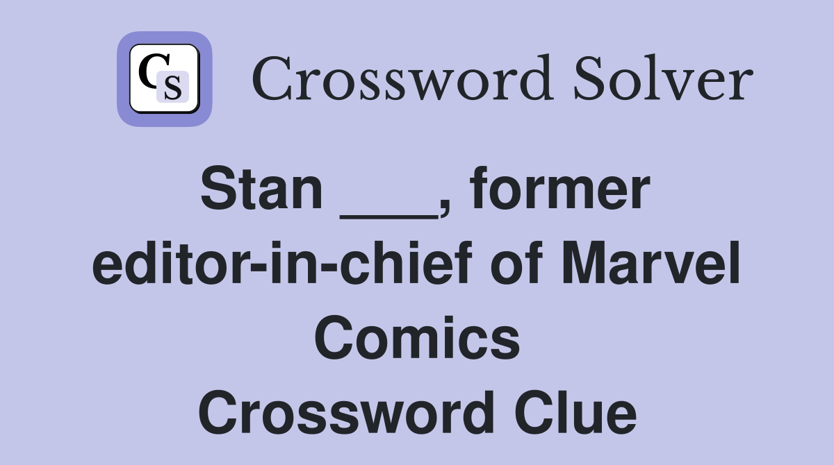 Stan ___, former editor-in-chief of Marvel Comics Crossword Clue