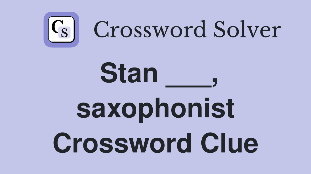 Stan ___, saxophonist Crossword Clue