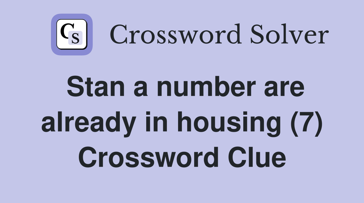 Stan a number are already in housing (7) Crossword Clue