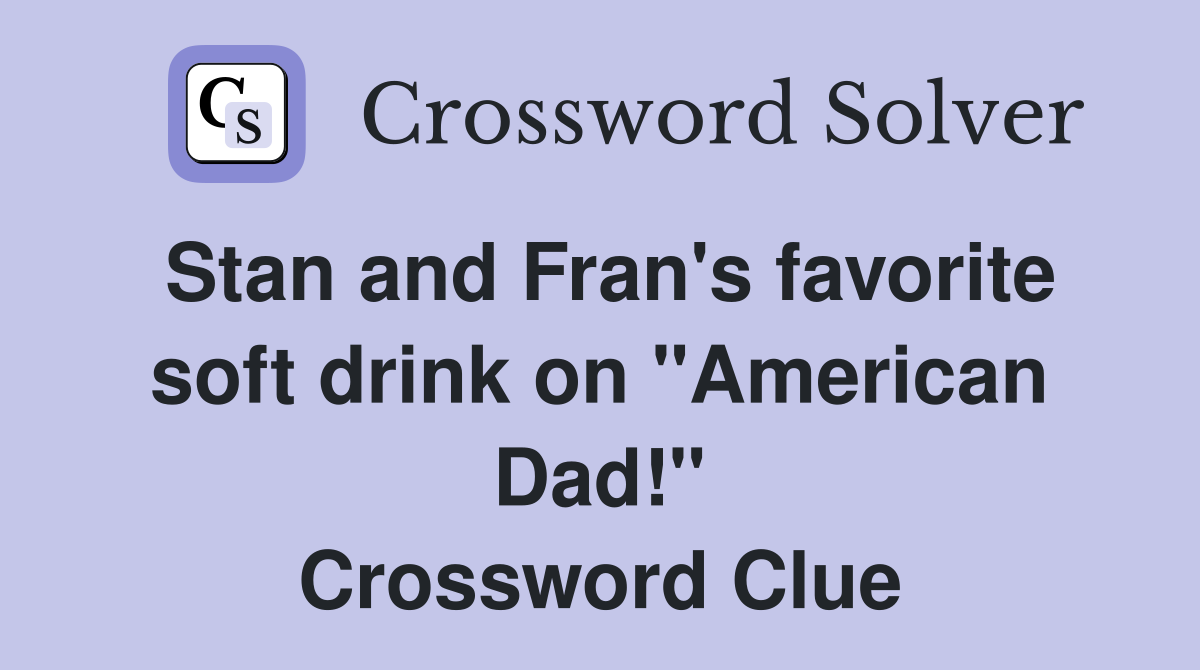 Stan and Fran's favorite soft drink on "American Dad!" Crossword Clue