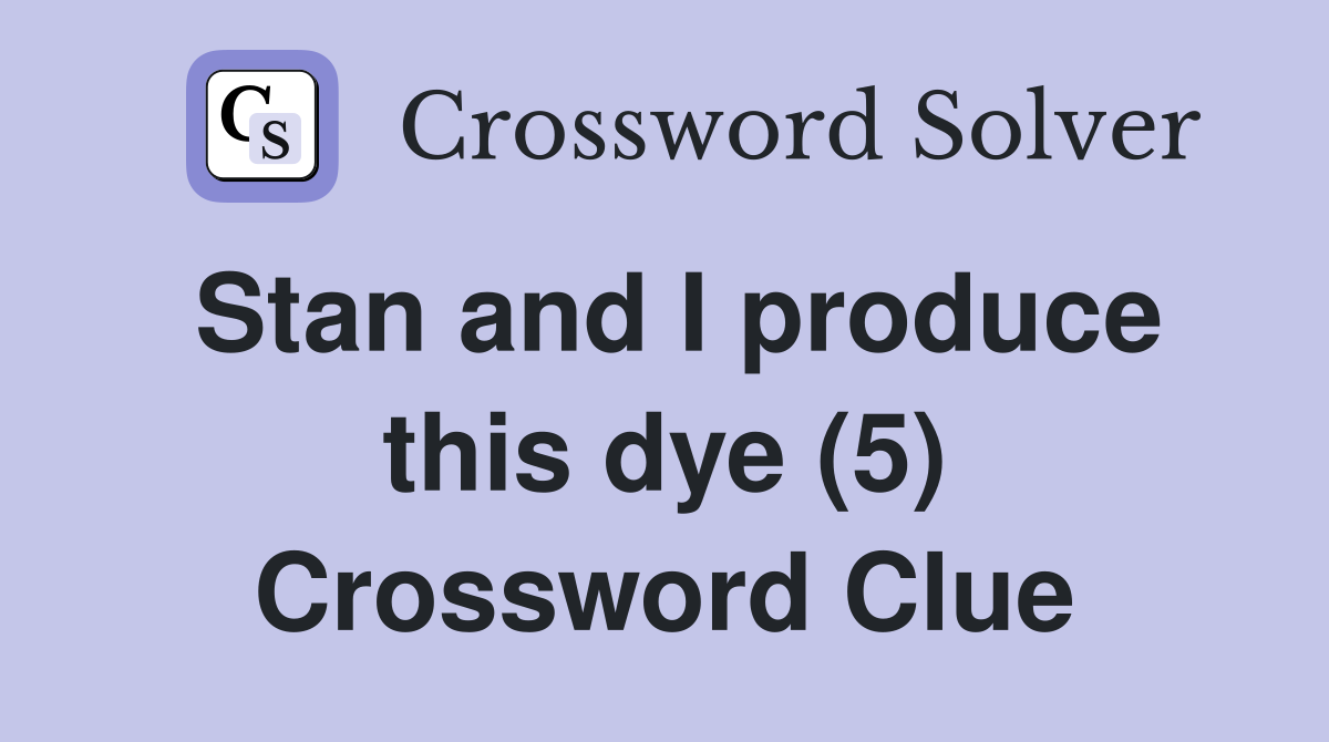 Stan and I produce this dye (5) Crossword Clue