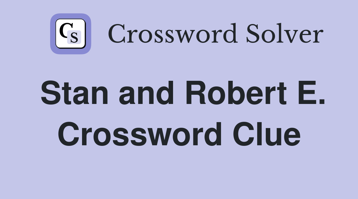Stan and Robert E. Crossword Clue