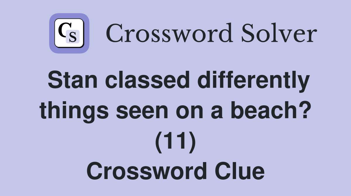 Stan classed differently things seen on a beach? (11) Crossword Clue