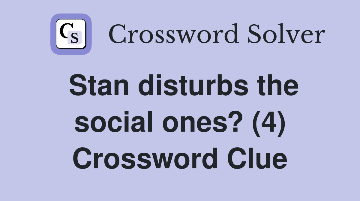 Stan disturbs the social ones? (4) Crossword Clue