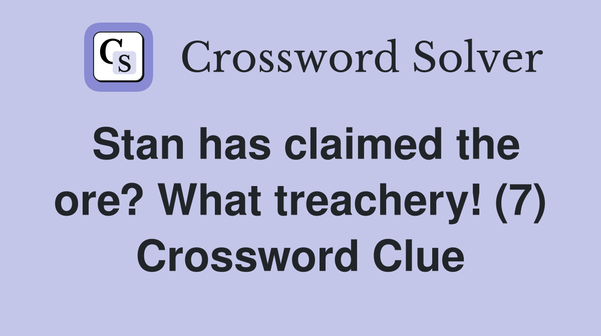 Stan has claimed the ore? What treachery! (7) Crossword Clue