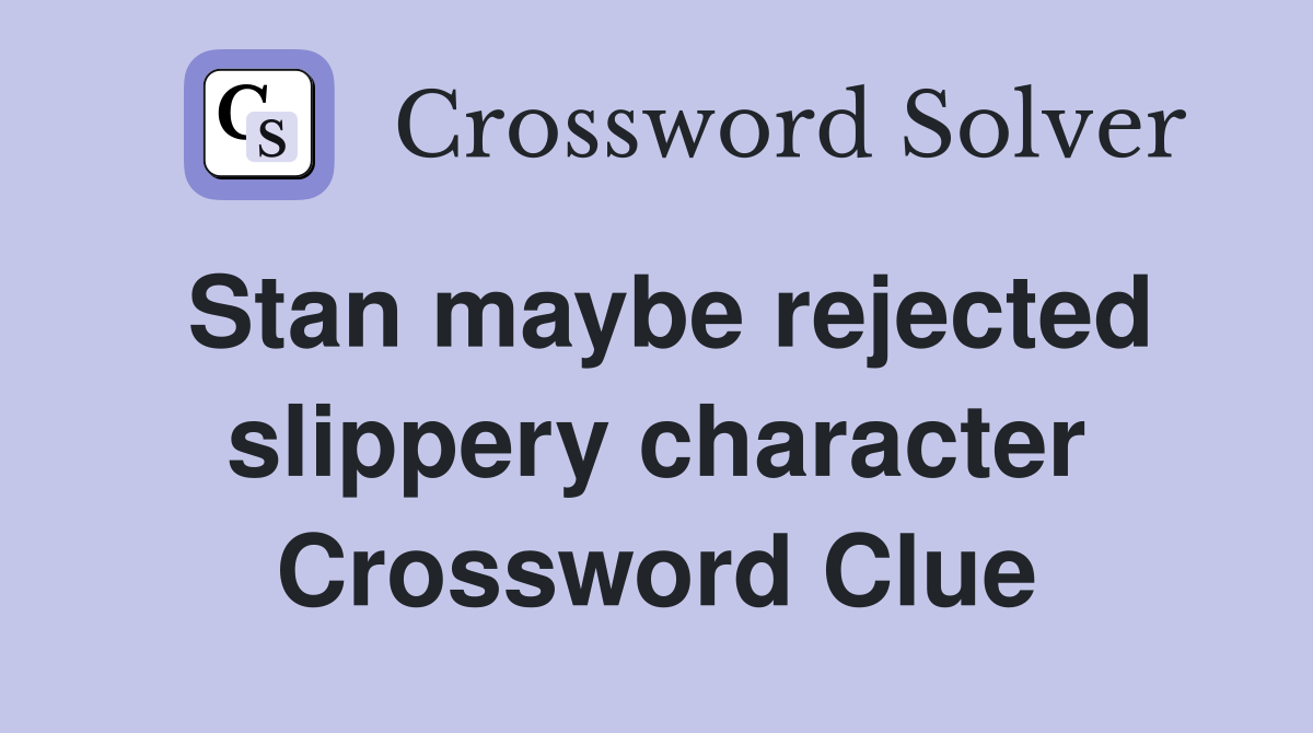 Stan maybe rejected slippery character Crossword Clue