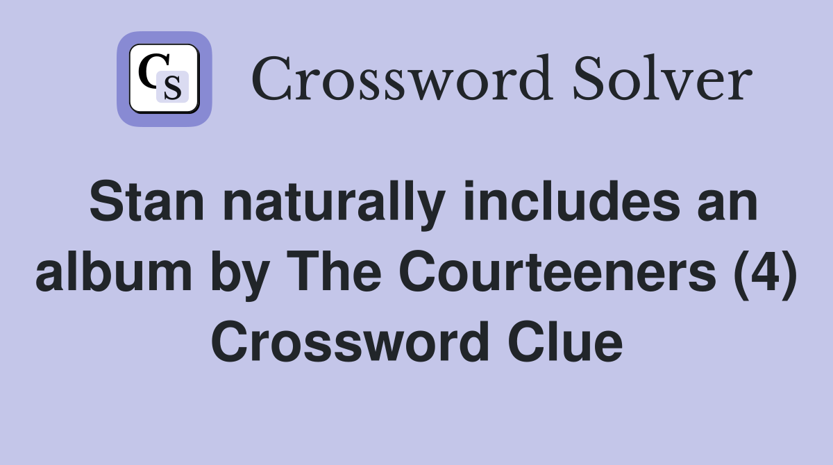 Stan naturally includes an album by The Courteeners (4) Crossword Clue