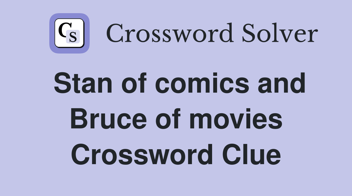 Stan of comics and Bruce of movies Crossword Clue