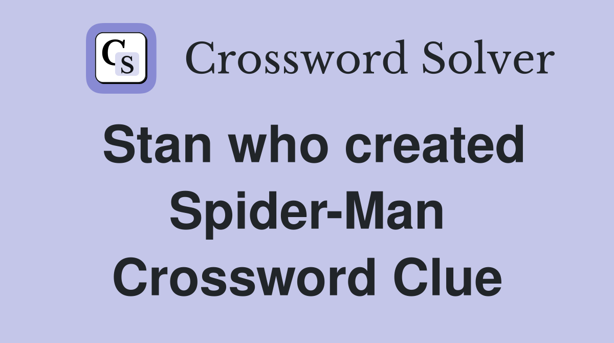 Stan who created Spider-Man Crossword Clue