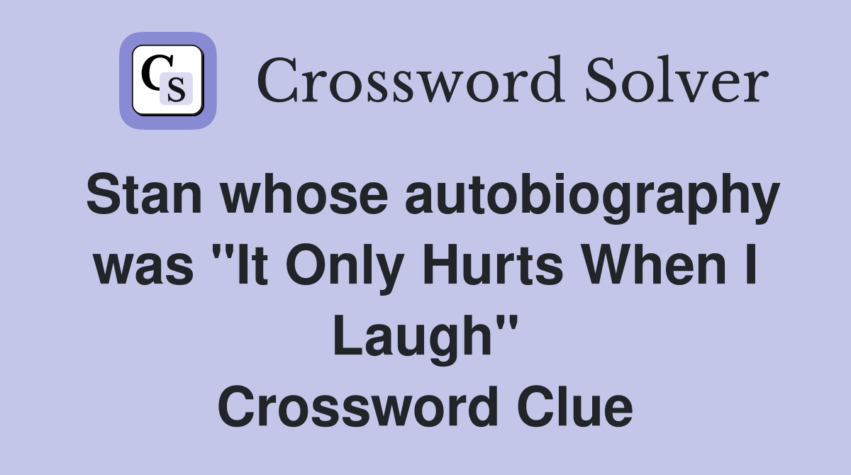 Stan whose autobiography was "It Only Hurts When I Laugh" Crossword Clue