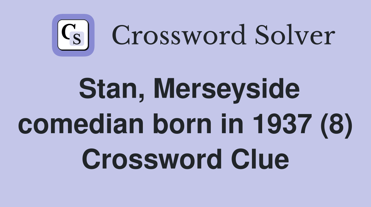Stan, Merseyside comedian born in 1937 (8) Crossword Clue