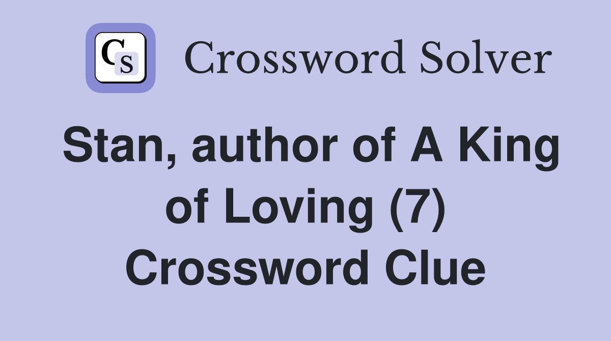 Stan, author of A King of Loving (7) Crossword Clue