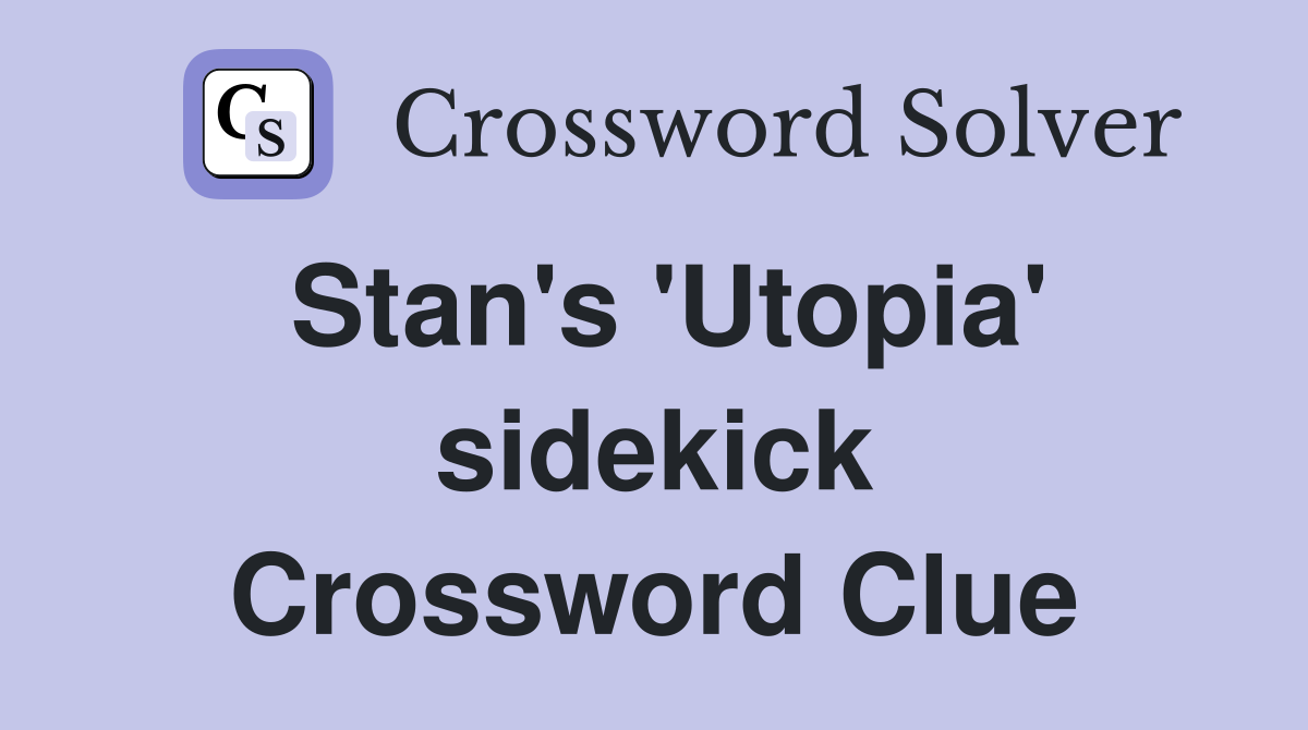 Stan's 'Utopia' sidekick Crossword Clue