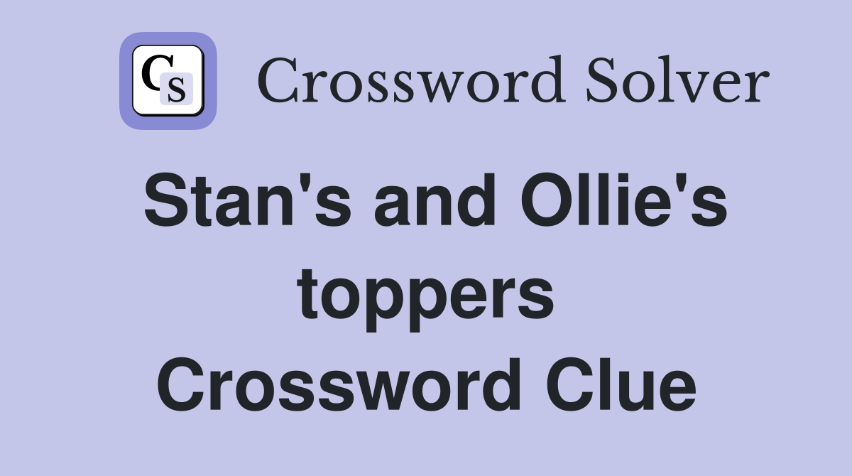 Stan's and Ollie's toppers Crossword Clue