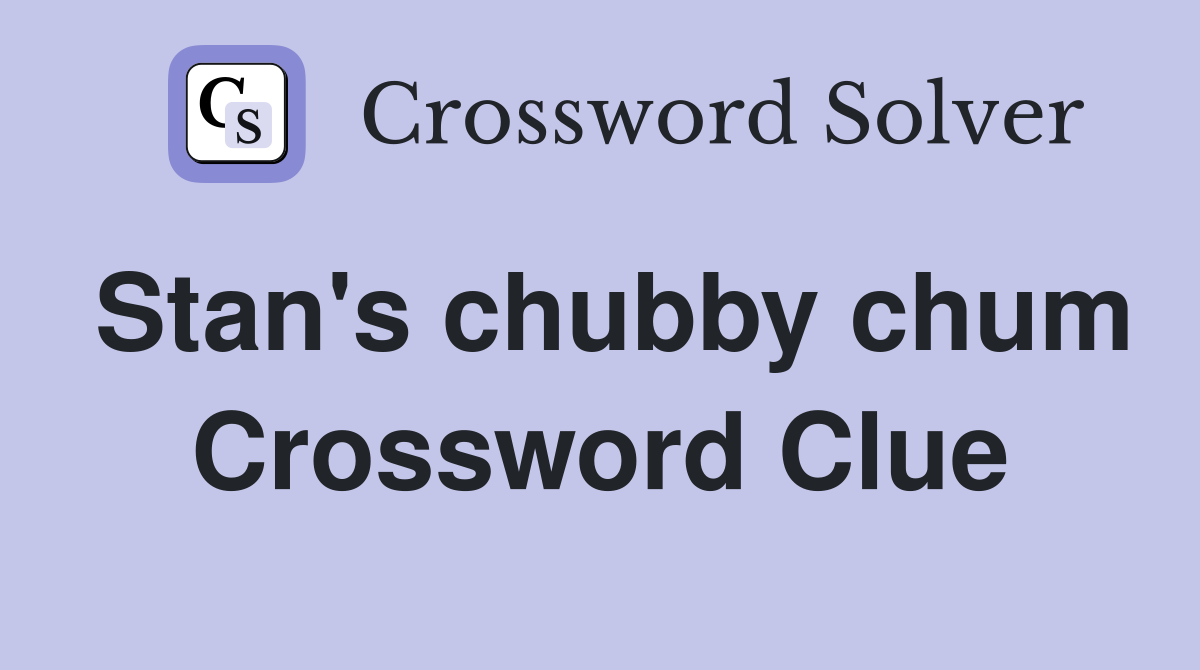 Stan's chubby chum Crossword Clue
