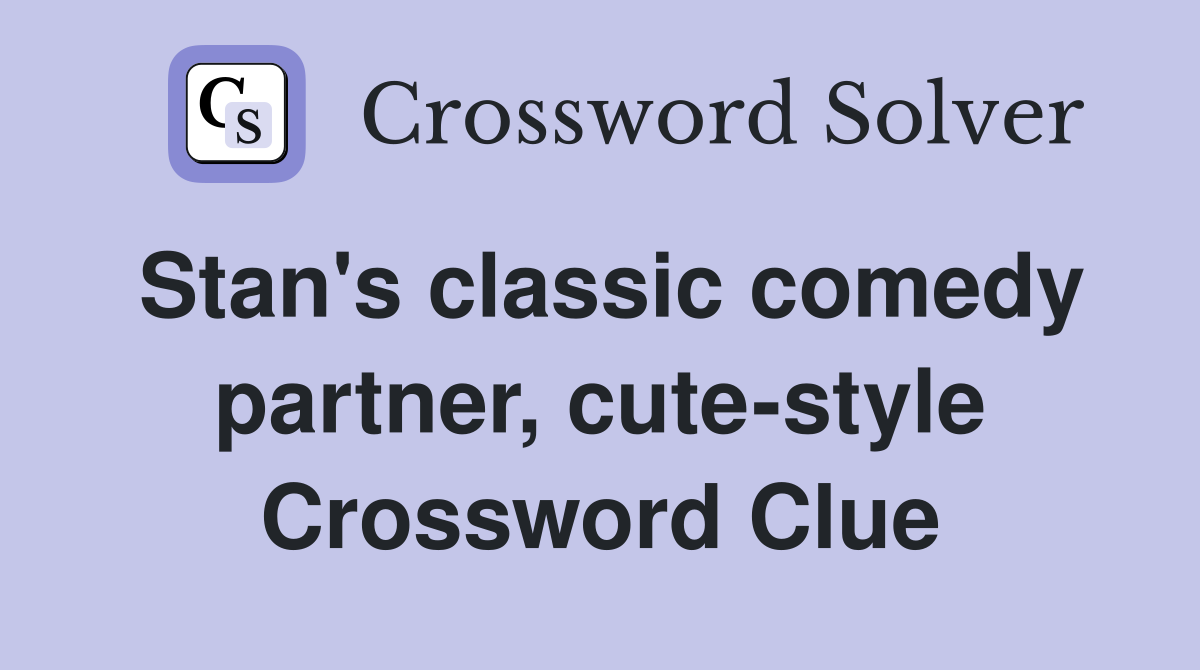 Stan's classic comedy partner, cute-style Crossword Clue