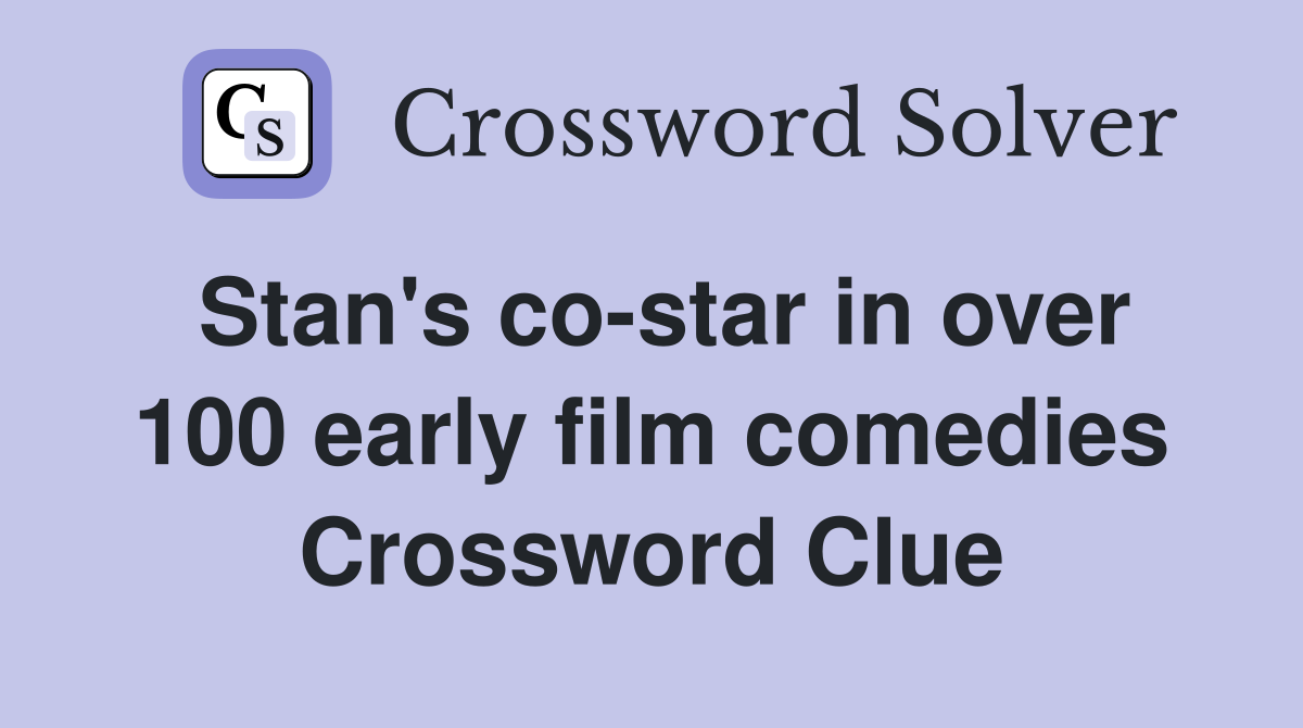 Stan's co-star in over 100 early film comedies Crossword Clue