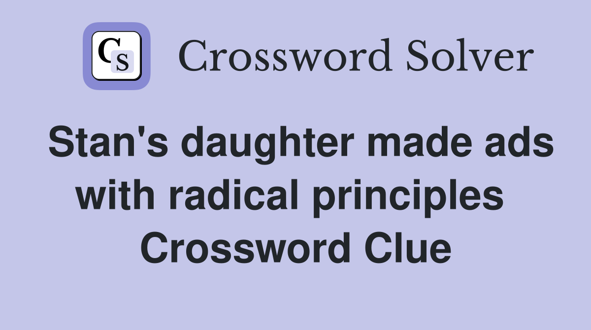 Stan's daughter made ads with radical principles  Crossword Clue