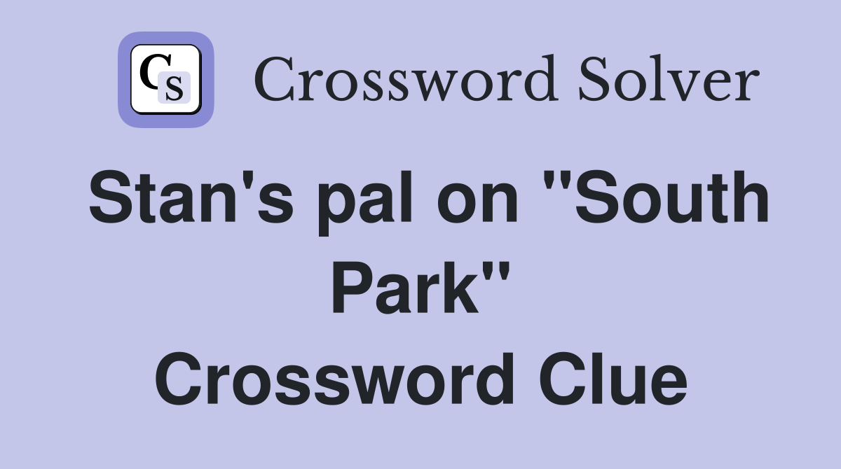 Stan's pal on "South Park" Crossword Clue