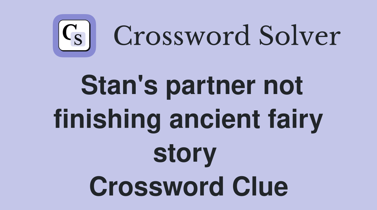 Stan's partner not finishing ancient fairy story  Crossword Clue