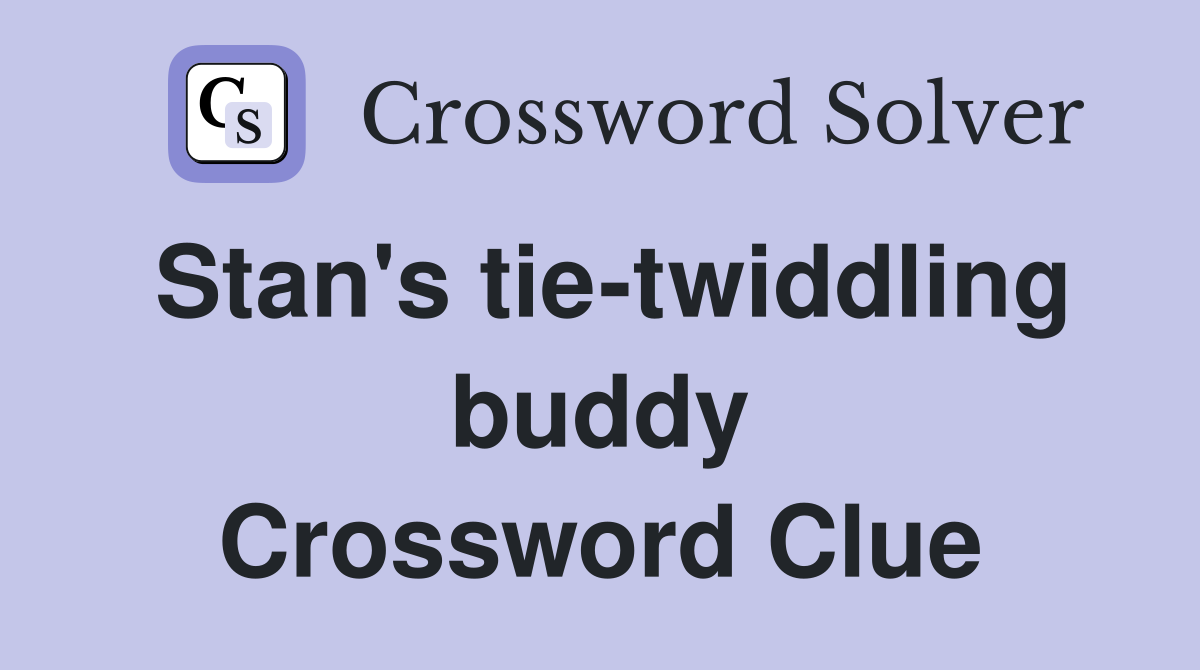 Stan's tie-twiddling buddy Crossword Clue