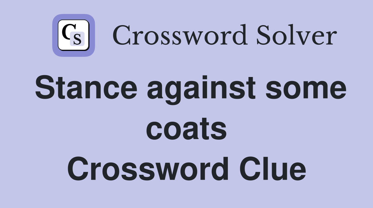 Stance against some coats Crossword Clue
