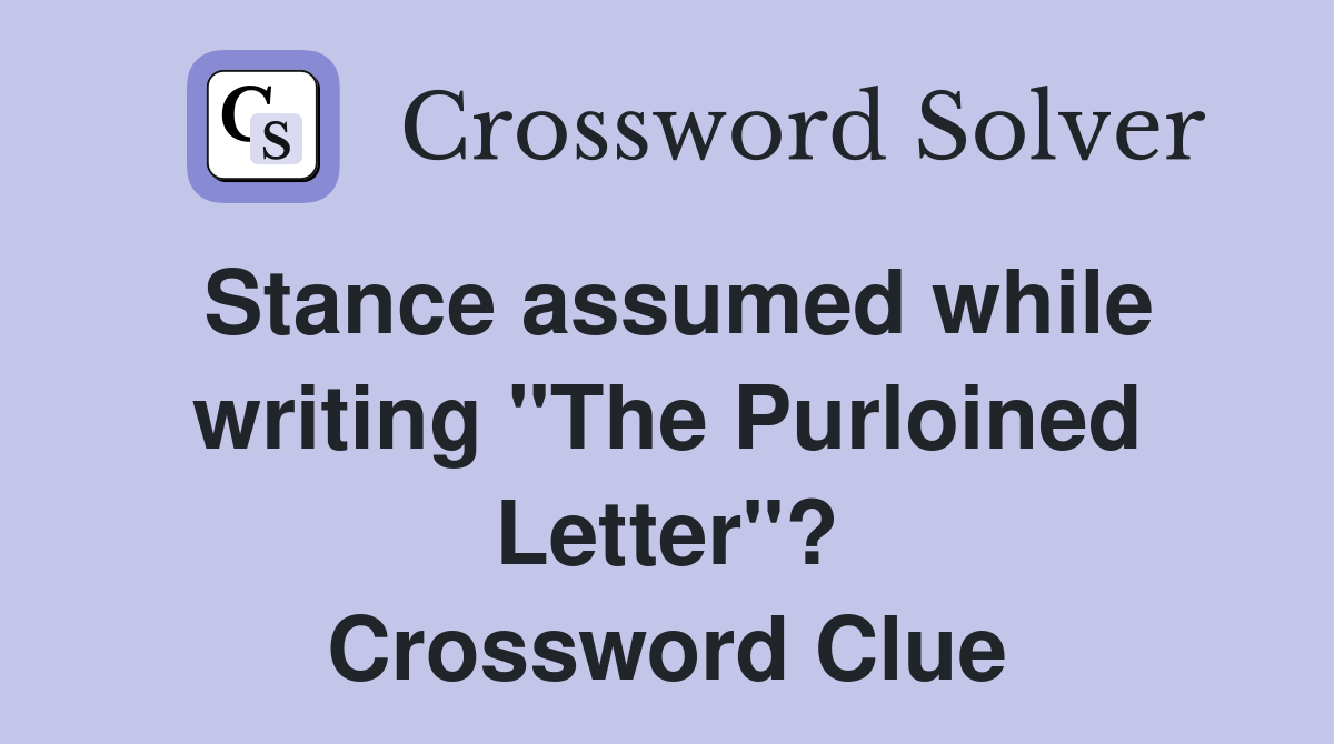 Stance assumed while writing "The Purloined Letter"? Crossword Clue