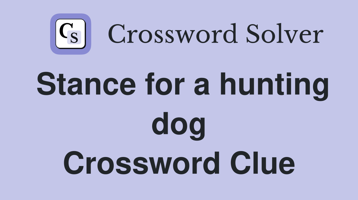 Stance for a hunting dog Crossword Clue