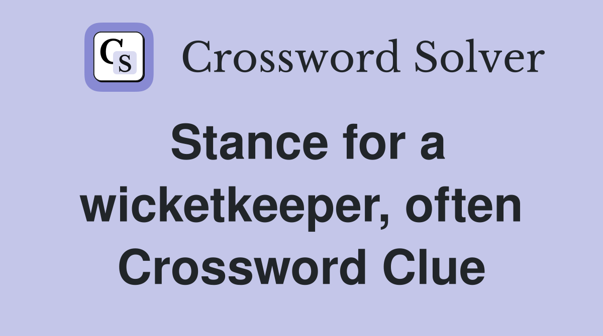 Stance for a wicketkeeper, often Crossword Clue