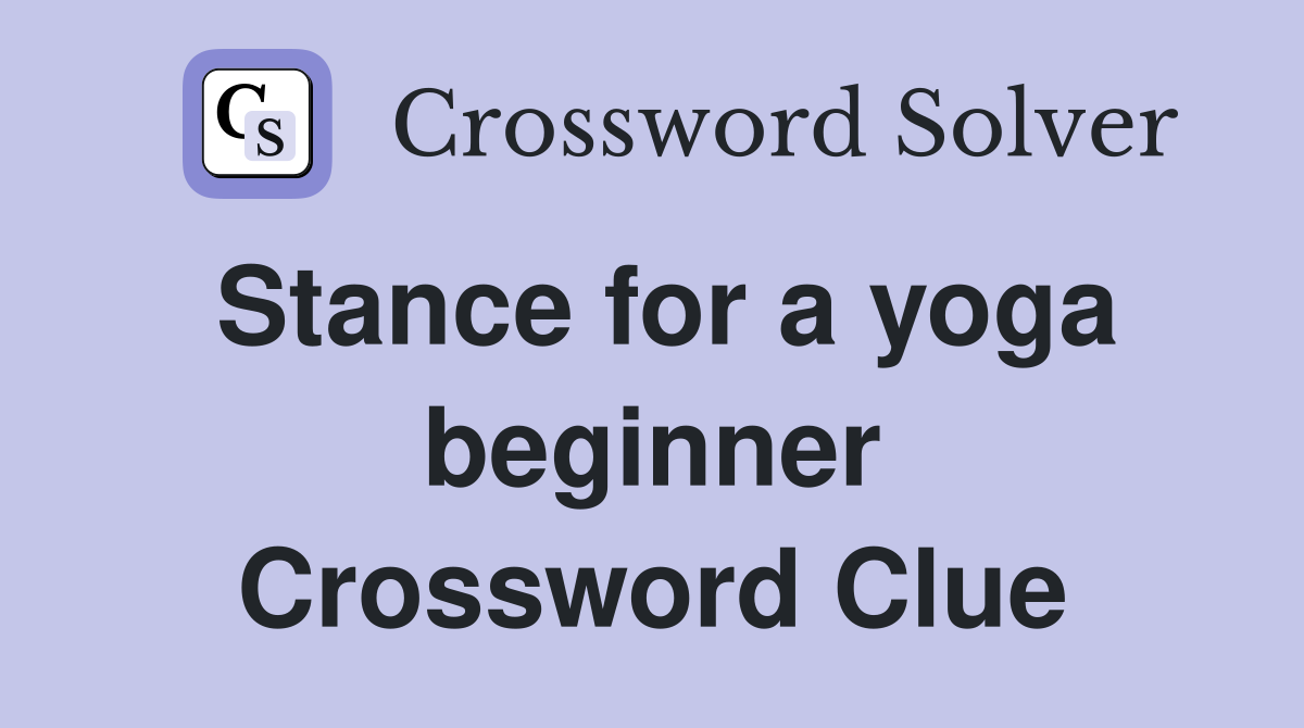 Stance for a yoga beginner Crossword Clue