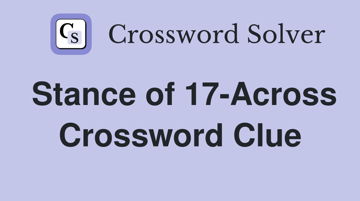 Stance of 17-Across Crossword Clue
