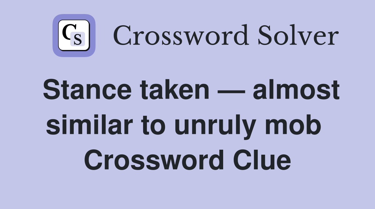 Stance taken — almost similar to unruly mob  Crossword Clue