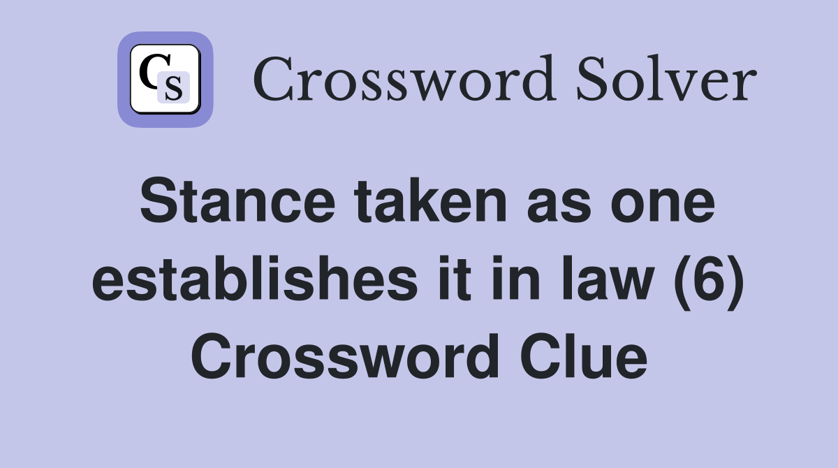 Stance taken as one establishes it in law (6) Crossword Clue