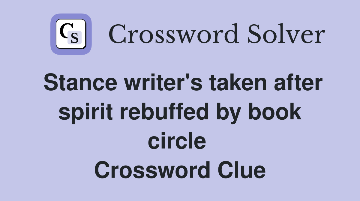 Stance writer's taken after spirit rebuffed by book circle  Crossword Clue