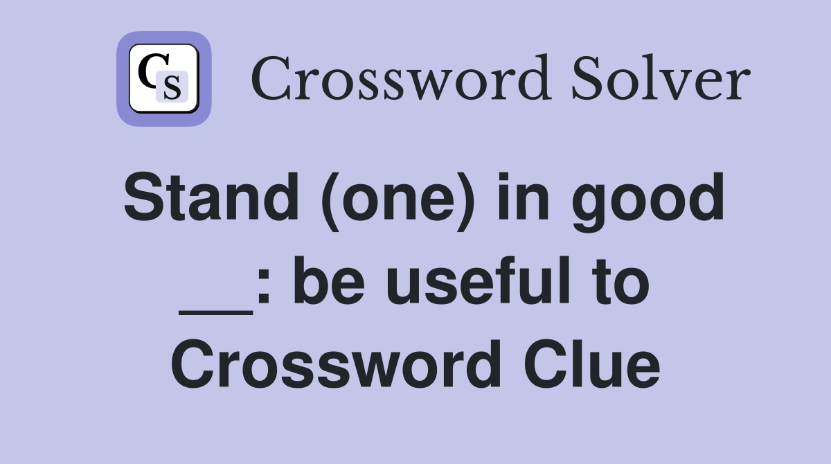 Stand (one) in good __: be useful to Crossword Clue