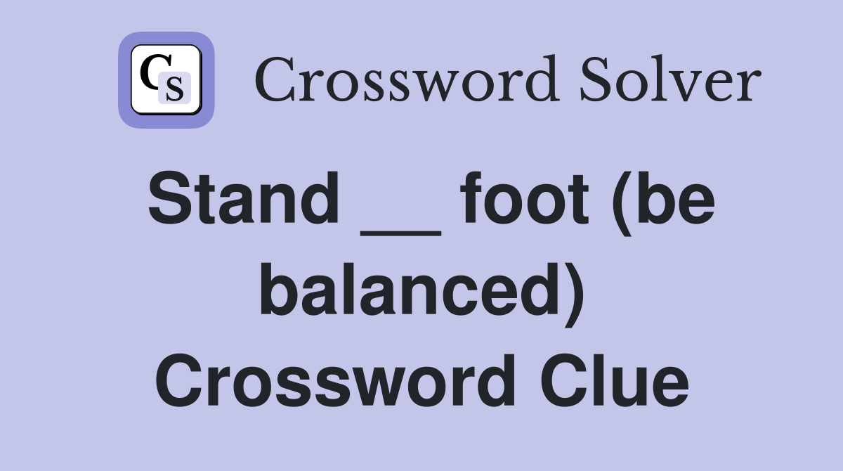 Stand __ foot (be balanced) Crossword Clue