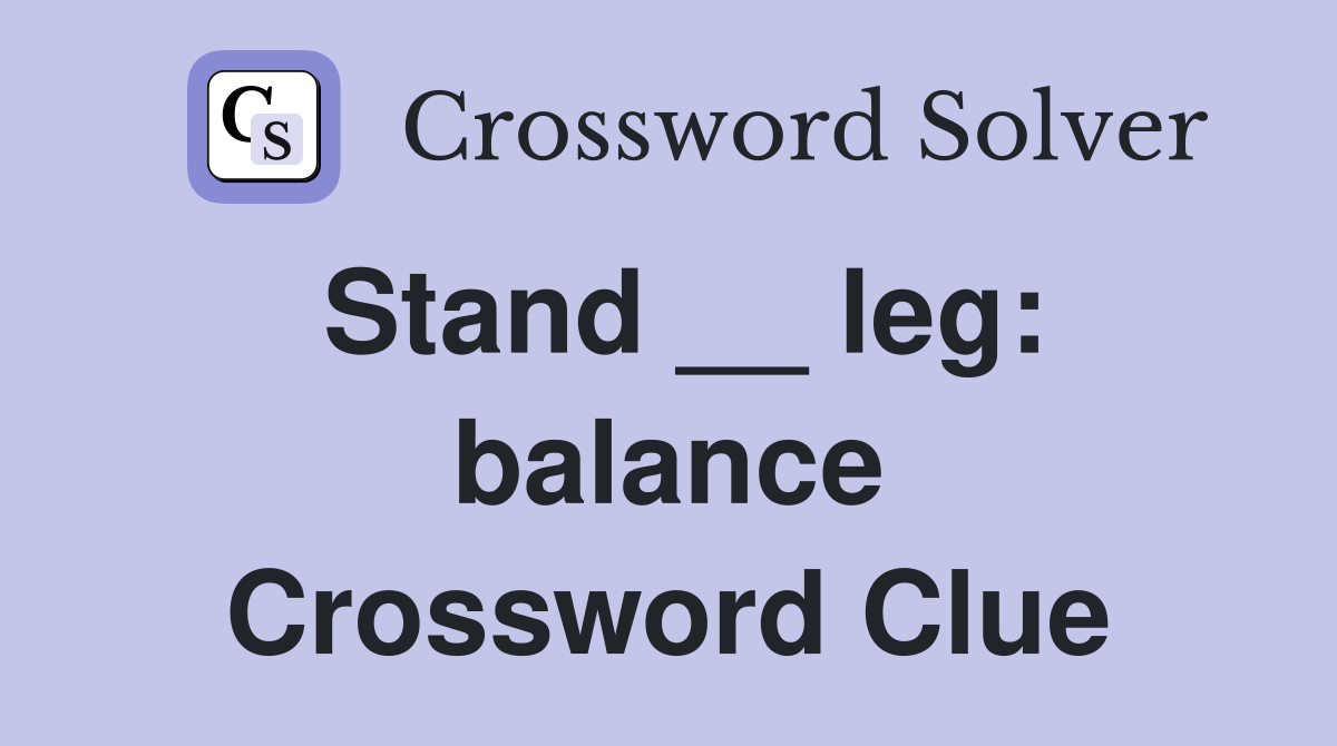 Stand __ leg: balance Crossword Clue